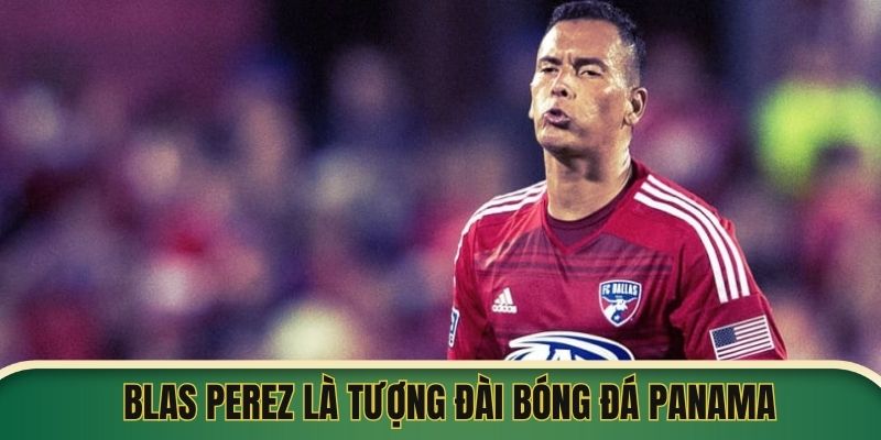 Blas Perez là tượng đài bóng đá Panama