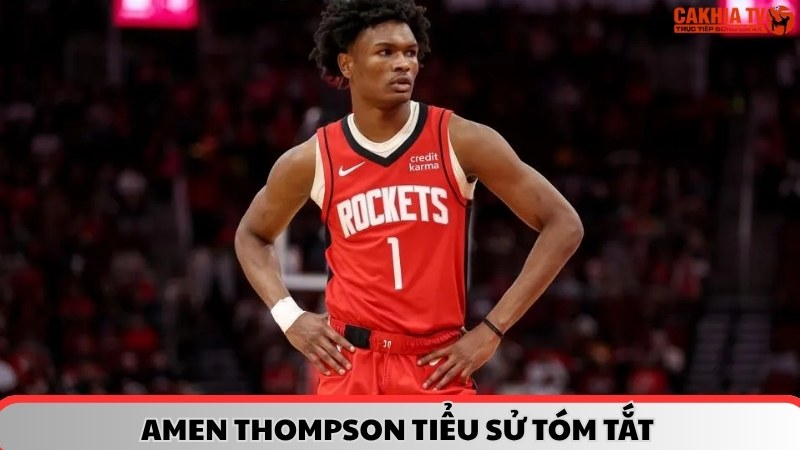 Tiểu sử tóm tắt Amen Thompson