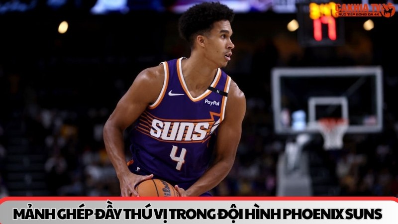 Mảnh ghép đầy thú vị trong đội hình Phoenix Suns
